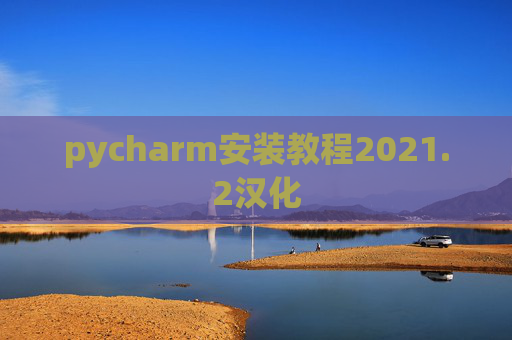 pycharm安装教程2021.2汉化